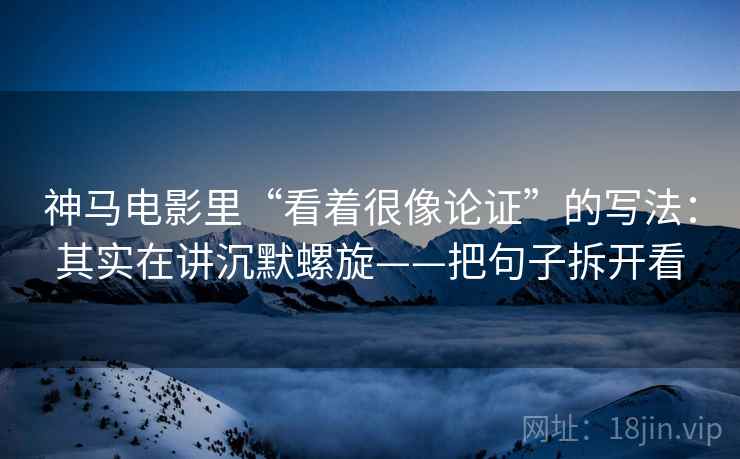神马电影里“看着很像论证”的写法：其实在讲沉默螺旋——把句子拆开看  第1张