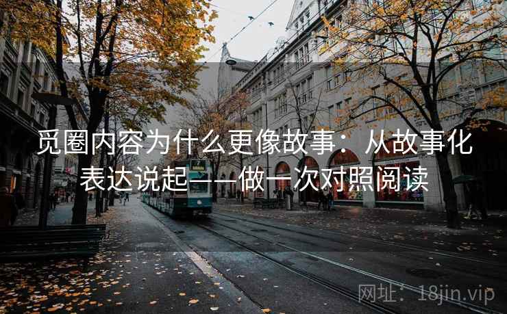 觅圈内容为什么更像故事：从故事化表达说起——做一次对照阅读  第2张