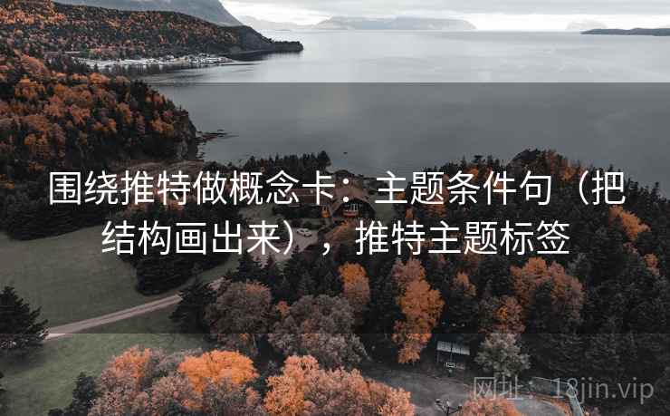 围绕推特做概念卡：主题条件句（把结构画出来），推特主题标签  第1张