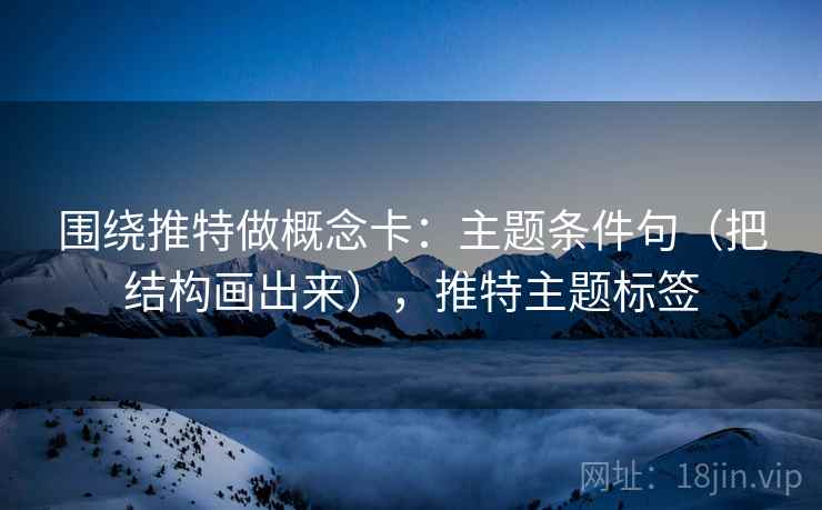 围绕推特做概念卡：主题条件句（把结构画出来），推特主题标签  第2张